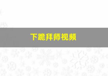 下跪拜师视频