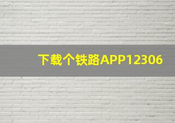 下载个铁路APP12306