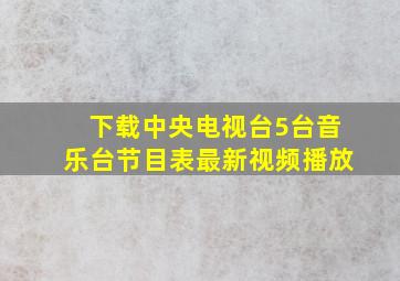 下载中央电视台5台音乐台节目表最新视频播放