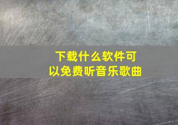 下载什么软件可以免费听音乐歌曲