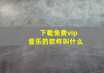 下载免费vip音乐的软件叫什么