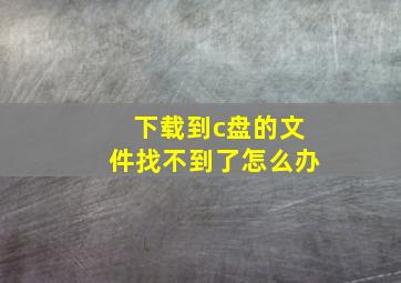 下载到c盘的文件找不到了怎么办