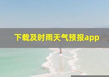 下载及时雨天气预报app