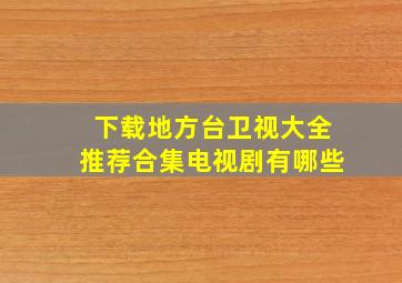 下载地方台卫视大全推荐合集电视剧有哪些