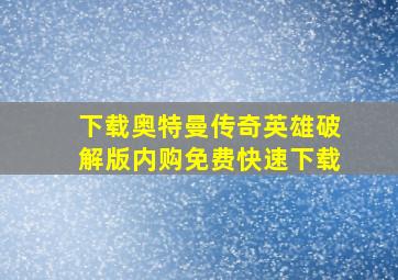 下载奥特曼传奇英雄破解版内购免费快速下载