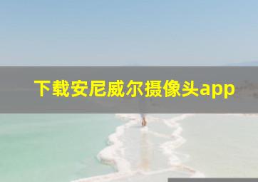 下载安尼威尔摄像头app