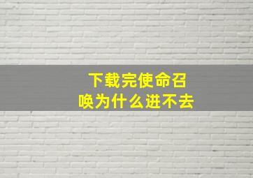 下载完使命召唤为什么进不去