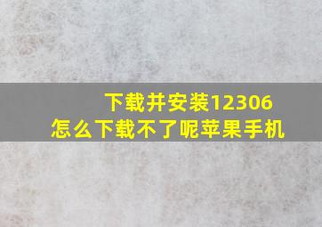 下载并安装12306怎么下载不了呢苹果手机