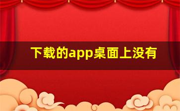 下载的app桌面上没有