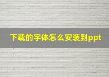 下载的字体怎么安装到ppt