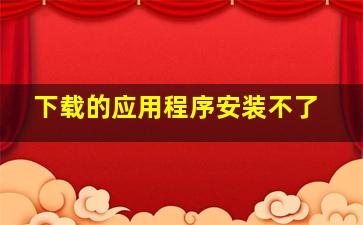 下载的应用程序安装不了