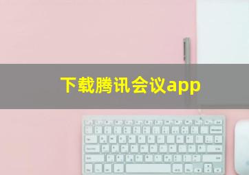 下载腾讯会议app