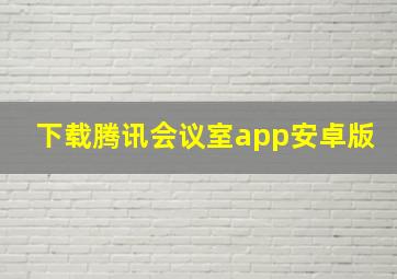 下载腾讯会议室app安卓版