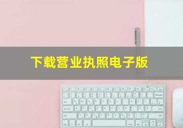 下载营业执照电子版