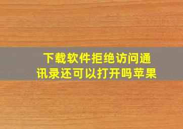 下载软件拒绝访问通讯录还可以打开吗苹果