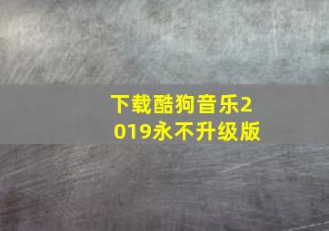 下载酷狗音乐2019永不升级版