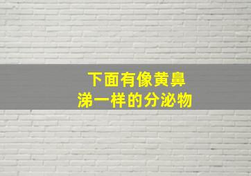 下面有像黄鼻涕一样的分泌物