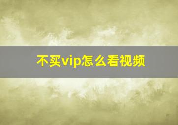 不买vip怎么看视频