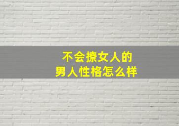 不会撩女人的男人性格怎么样