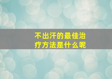 不出汗的最佳治疗方法是什么呢