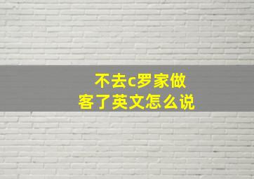 不去c罗家做客了英文怎么说