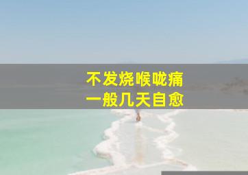 不发烧喉咙痛一般几天自愈