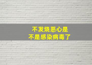 不发烧恶心是不是感染病毒了