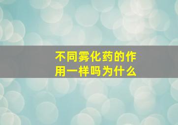 不同雾化药的作用一样吗为什么