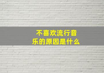 不喜欢流行音乐的原因是什么