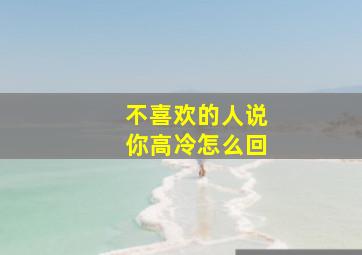 不喜欢的人说你高冷怎么回