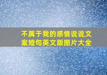 不属于我的感情说说文案短句英文版图片大全