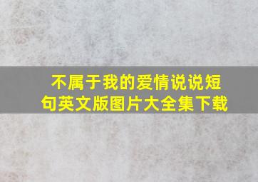 不属于我的爱情说说短句英文版图片大全集下载