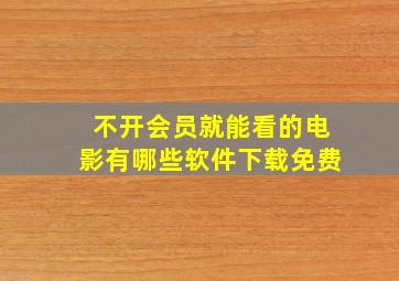 不开会员就能看的电影有哪些软件下载免费