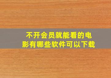 不开会员就能看的电影有哪些软件可以下载