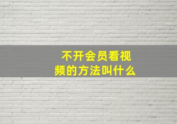 不开会员看视频的方法叫什么