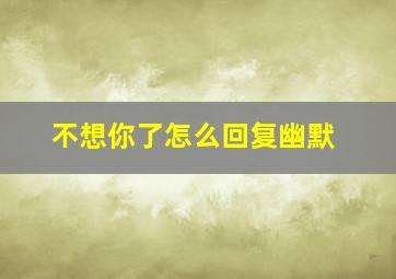 不想你了怎么回复幽默