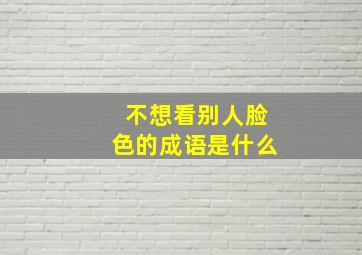 不想看别人脸色的成语是什么