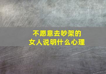 不愿意去吵架的女人说明什么心理