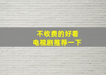 不收费的好看电视剧推荐一下