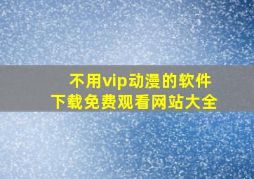 不用vip动漫的软件下载免费观看网站大全