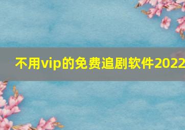 不用vip的免费追剧软件2022