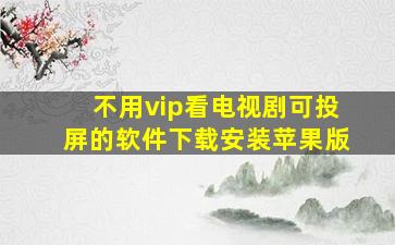 不用vip看电视剧可投屏的软件下载安装苹果版