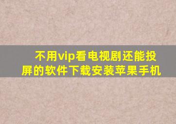 不用vip看电视剧还能投屏的软件下载安装苹果手机