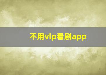 不用vlp看剧app