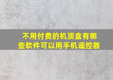 不用付费的机顶盒有哪些软件可以用手机遥控器