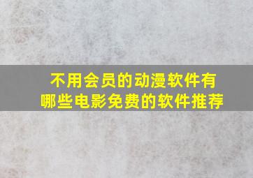 不用会员的动漫软件有哪些电影免费的软件推荐