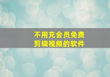 不用充会员免费剪辑视频的软件