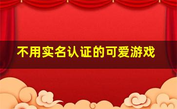 不用实名认证的可爱游戏