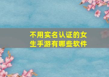 不用实名认证的女生手游有哪些软件