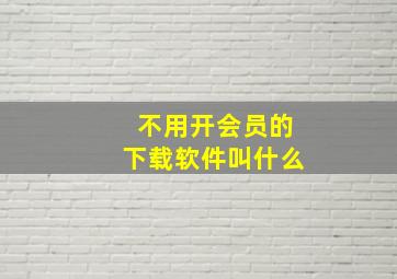 不用开会员的下载软件叫什么